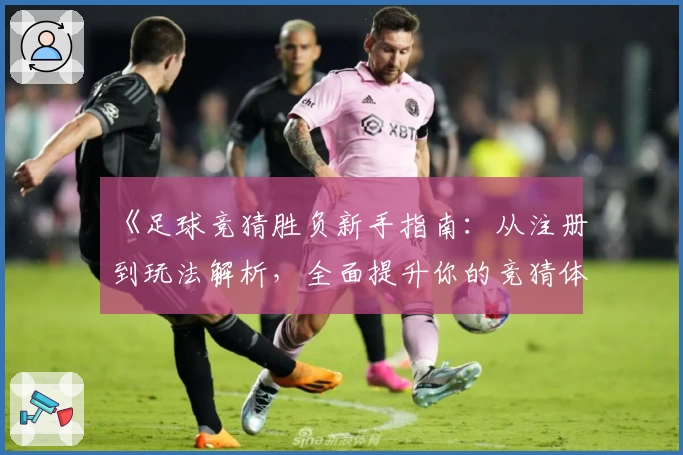 《足球竞猜胜负新手指南：从注册到玩法解析，全面提升你的竞猜体验》