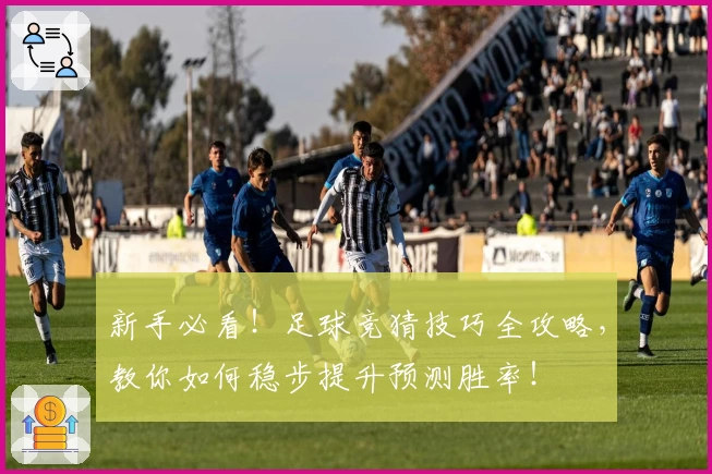 新手必看！足球竞猜技巧全攻略，教你如何稳步提升预测胜率！
