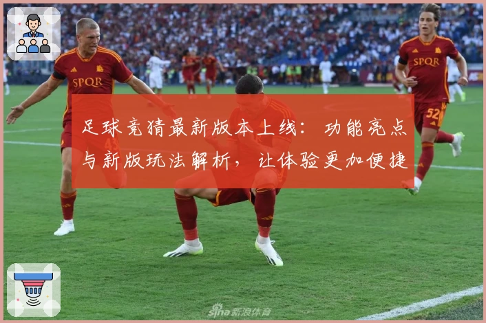 足球竞猜最新版本上线：功能亮点与新版玩法解析，让体验更加便捷