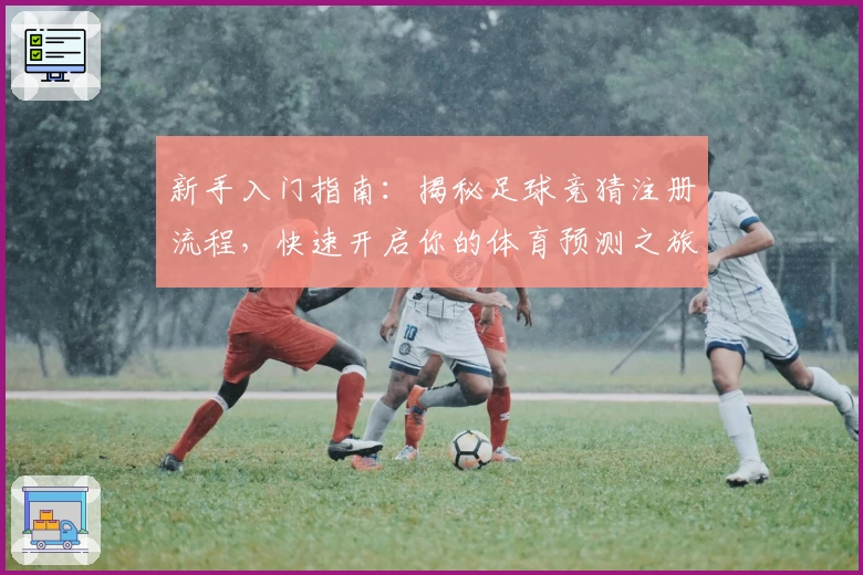 新手入门指南：揭秘足球竞猜注册流程，快速开启你的体育预测之旅