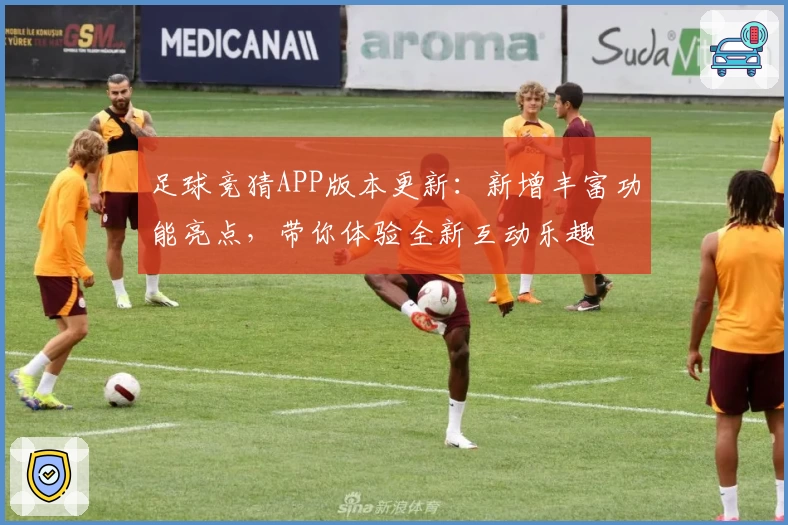 足球竞猜APP版本更新：新增丰富功能亮点，带你体验全新互动乐趣