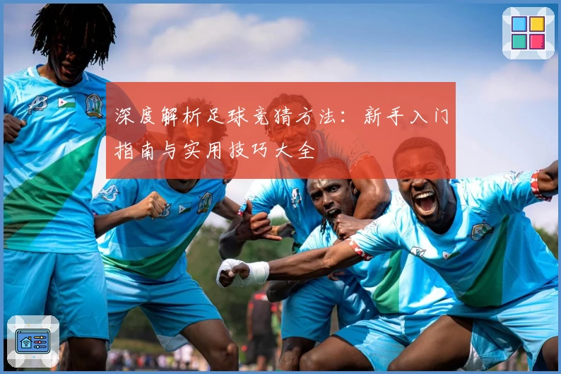深度解析足球竞猜方法：新手入门指南与实用技巧大全